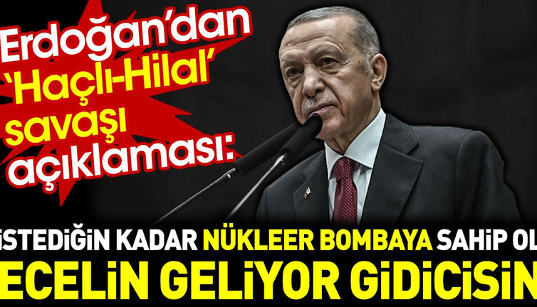 Erdoğan'dan Netanyahu'ya: İstediğin kadar Nükleer bombaya sahip ol gidicisin