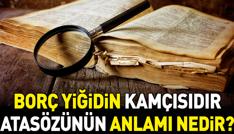 Borç yiğidin kamçısıdır atasözünün anlamı nedir?