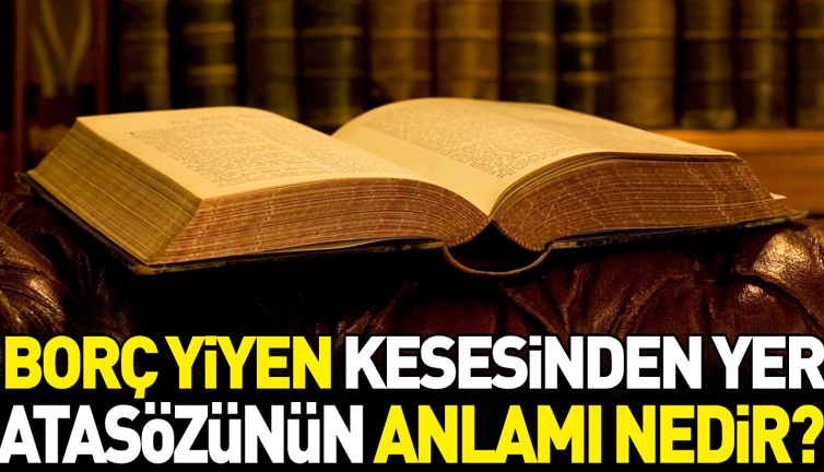 Borç yiyen kesesinden yer atasözünün anlamı nedir?