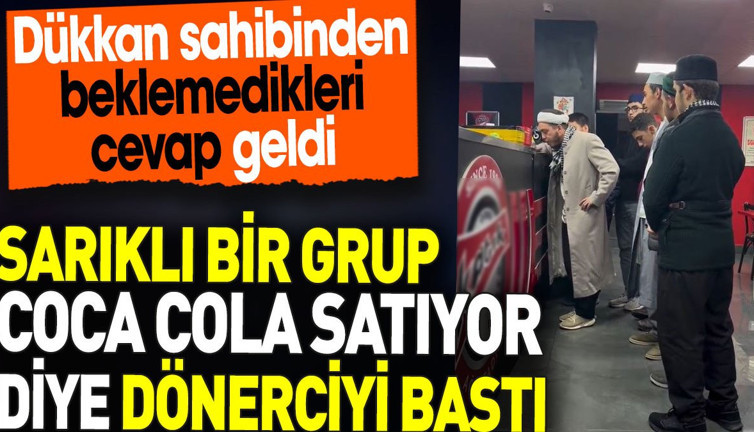 Sarıklı bir grup Coca Cola satıyor diye dönerciyi bastı. Dükkan sahibinden beklemedikleri cevap geldi