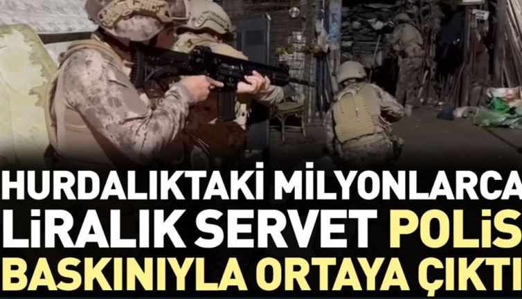 Hurdalıktaki milyonlarca liralık servet polis baskınıyla ortaya çıktı