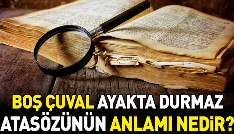 Boş çuval ayakta durmaz atasözünün anlamı nedir?