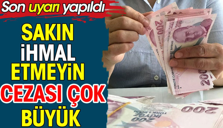 Sakın ihmal etmeyin cezası büyük. Son uyarı yapıldı