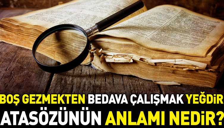 Boş gezmekten bedava çalışmak yeğdir atasözünün anlamı nedir?