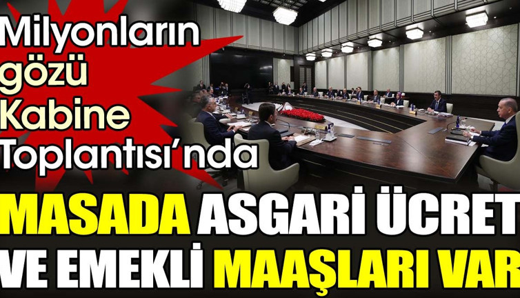 Milyonların gözü Kabine Toplantısı’nda. Masada asgari ücret ve emekli maaşları var