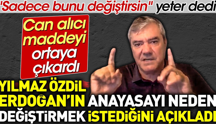Yılmaz Özdil Erdoğan'ın anayasayı neden değiştirmek istediğini açıkladı. Can alıcı maddeyi açıkladı
