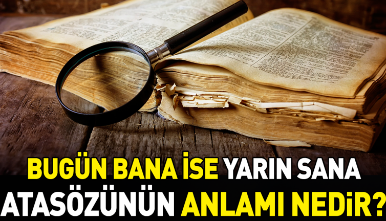 Bugün bana ise yarın sana atasözünün anlamı nedir?
