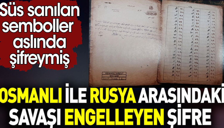 Osmanlı ile Rusya arasındaki savaşı engelleyen şifre. Süs sanılan semboller aslında şifreymiş