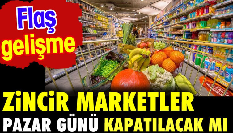 Zincir marketler pazar günü kapatılacak mı? Flaş gelişme