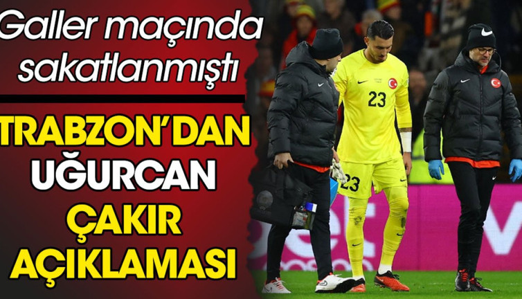 Trabzonspor'dan Galler maçında sakatlanan Uğurcan Çakır için açıklama