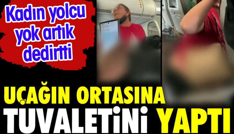 Uçağın ortasına tuvaletini yaptı. Kadın yolcu yok artık dedirtti