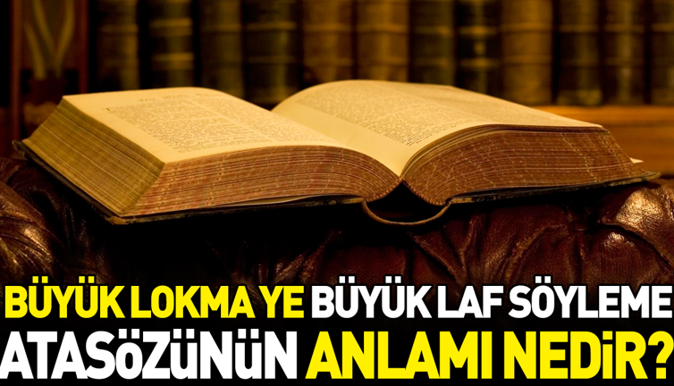 Büyük lokma ye büyük laf söyleme atasözünün anlamı nedir?