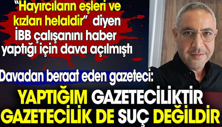 İBB çalışanını haber yaptığı için dava açılan gazeteci beraat etti. ‘Gazetecilik suç değildir’ dedi