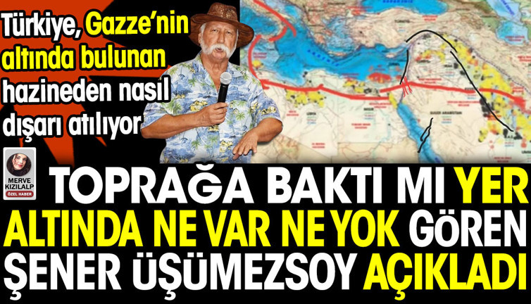 Toprağa baktı mı yer altında ne var ne yok gören Şener Üşümezsoy açıkladı. Türkiye Gazze'deki hazineden nasıl dışarı atılıyor