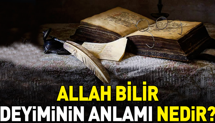 Allah bilir deyiminin anlamı nedir?