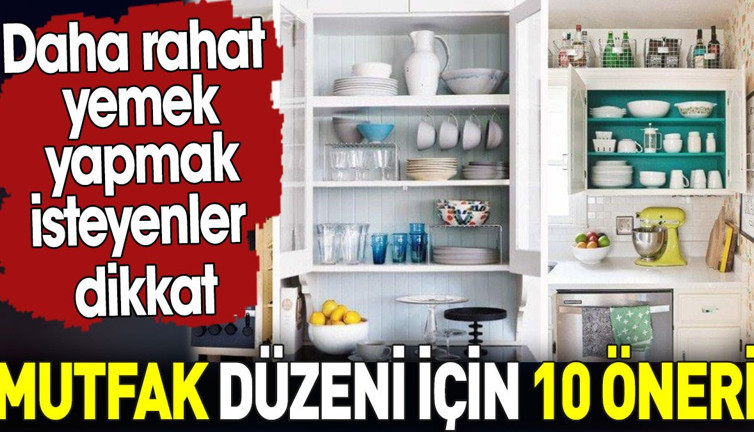 Mutfak düzeni için 10 öneri. Daha rahat yemek yapmak isteyenler dikkat