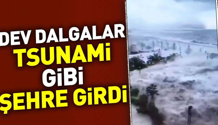 Dev dalgalar Tsunami gibi şehre girdi