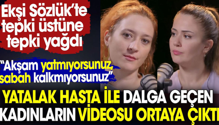 Yatalak hasta ile dalga geçen kadınların videosu ortaya çıktı. Ekşi Sözlük’te tepki üstüne tepki geldi
