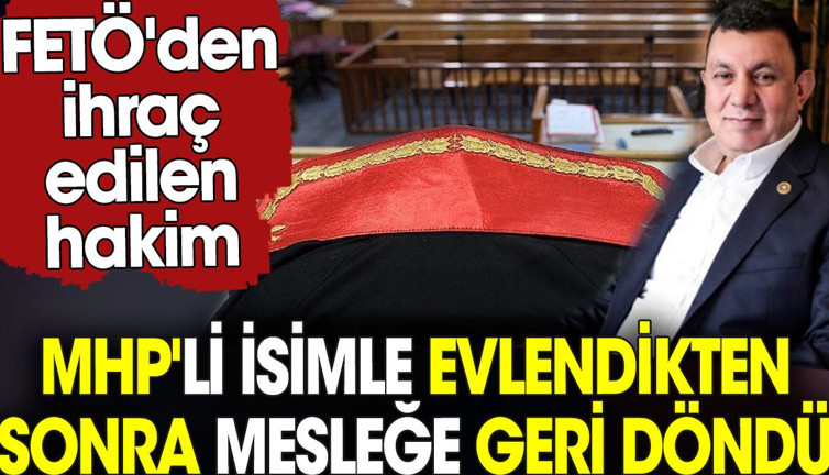 FETÖ'den ihraç edilen hakim MHP'li isimle evlendikten sonra mesleğe geri döndü