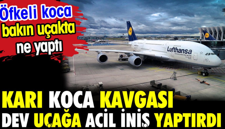 Karı koca kavgası dev uçağa mecburi iniş yaptırdı. Öfkeli koca bakın ne yaptı