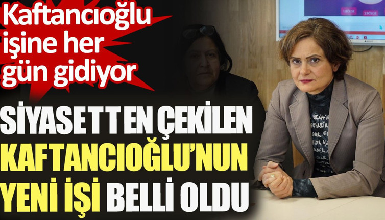 Siyasetten çekilen Canan Kaftancıoğlu'nun yeni işi belli oldu. Kaftancıoğlu işine her gün gidiyor