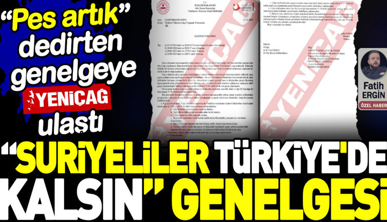 'Suriyeliler Türkiye'de kalsın' genelgesi. 'Pes artık' dedirten genelgeye Yeniçağ ulaştı