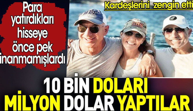 10 bin doları milyon dolar yaptılar. Para yatırdıkları hisseye önce pek inanmamışlardı