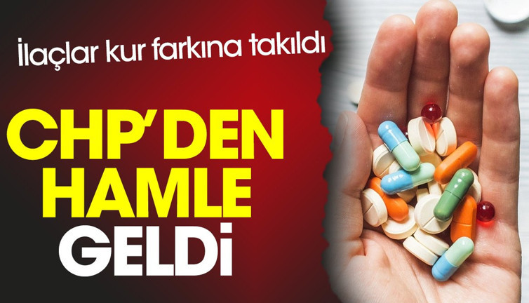 İlaçlar kur farkına takıldı. CHP’den hamle geldi