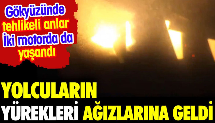 Her iki motorda da patlama yaşandı. Yolcuların yürekleri ağızına geldi