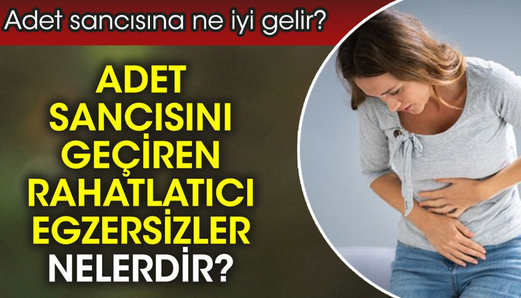 Adet sancısına ne iyi gelir? Adet sancısını geçiren rahatlatıcı egzersizler nelerdir?