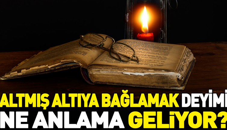 Altmış altıya bağlamak deyimi ne anlama geliyor?