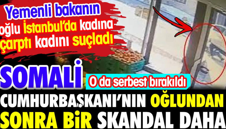 Yemenli Bakanın oğlu yaşlı kadına çarptı serbest bırakıldı. Somali Cumhurbaşkanının oğlundan sonra bir skandal daha