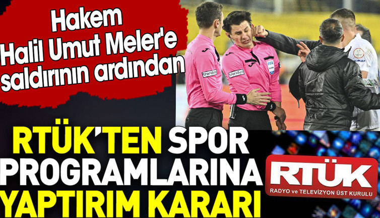 RTÜK’ten spor programlarına yaptırım kararı. Hakem Halil Umut Meler'e saldırı oldu