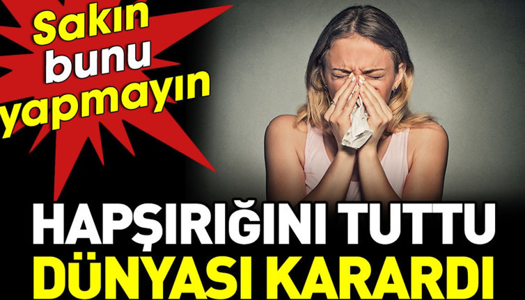Hapşırığını tuttu dünyası karardı. Sakın bunu yapmayın