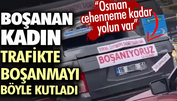 Boşanan kadın trafikte boşanmayı böyle kutladı. Osman cehenneme kadar yolun var