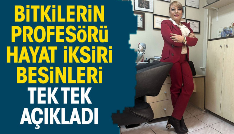 Bitkilerin Profesörü hayat iksiri besinleri tek tek açıkladı