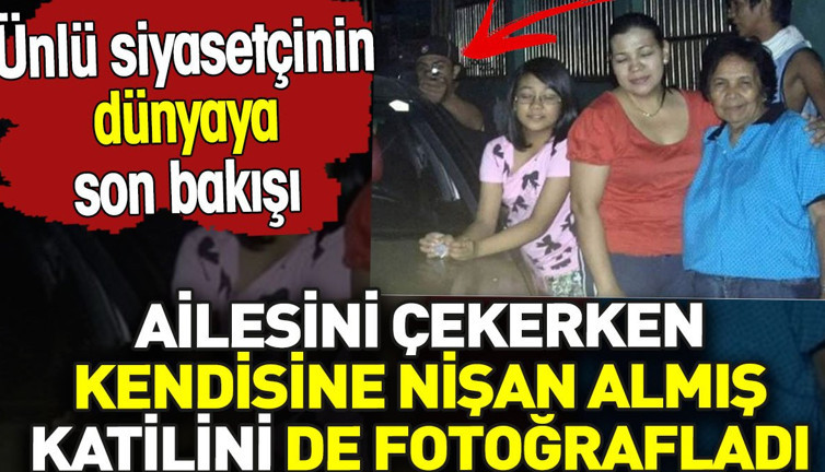 Ailesini çekerken kendisine nişan almış katilini de fotoğrafladı. Ünlü siyasetçinin dünyaya son bakışı