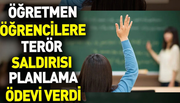 Öğretmen öğrencilerine terör saldırısı planlama ödevi verdi