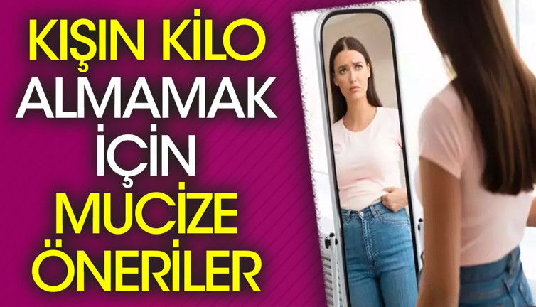 Kışın kilo almamak için mucize öneriler