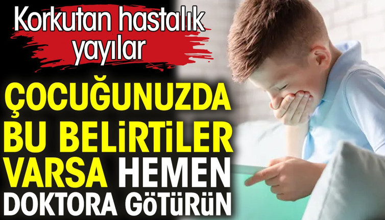 Çocuğunuzda bu belirtiler varsa hemen doktora götürün. Korkutan hastalık yayılıyor