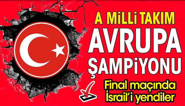 A Milli Takım Avrupa Şampiyonu oldu