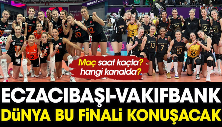 Eczacıbaşı Vakıfbank maçı ne zaman, saat kaçta, hangi kanalda? Dünya bu finali konuşacak