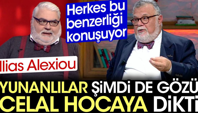 Yunanlılar şimdi de gözü Celal Hocaya dikti. Herkes bu benzerliği konuşuyor