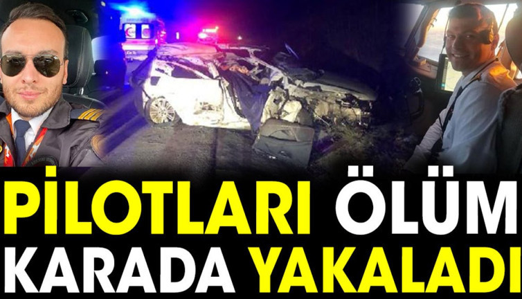 Pilotları ölüm karada yakaladı. THY'de görevli iki kaptan pilot kazada hayatını kaybetti