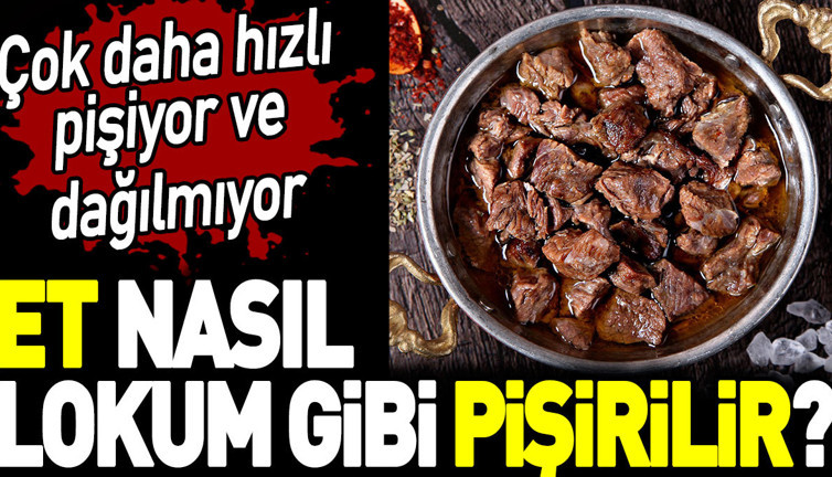 Et nasıl lokum gibi pişirilir? Çok daha hızlı pişiyor ve dağılmıyor