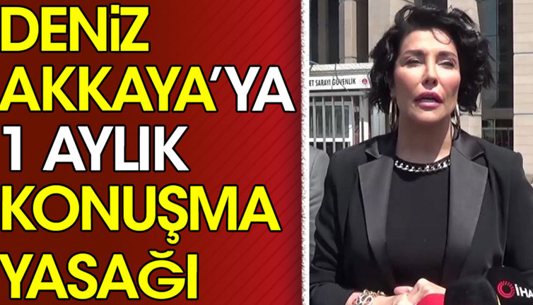 Deniz Akkaya’ya 1 aylık konuşma yasağı