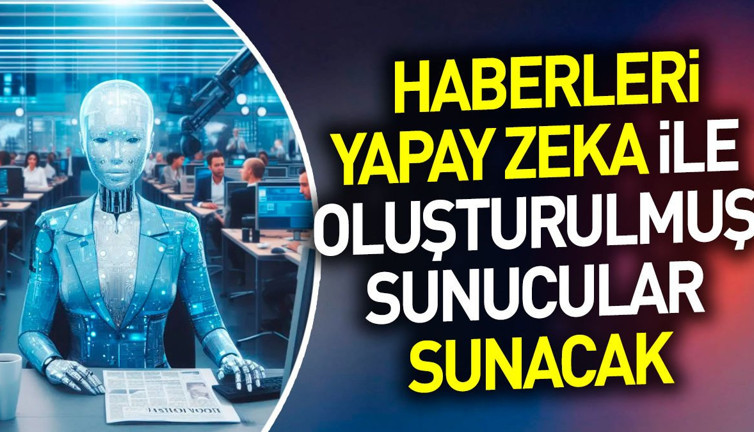 Haberleri yapay zeka ile oluşturulmuş sunucular sunacak
