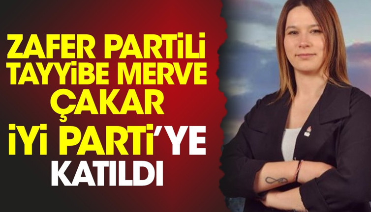 Zafer Partili Tayyibe Merve Çakar İYİ Parti’ye katıldı