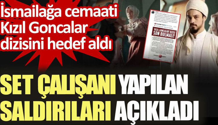 İsmailağa cemaati Kızıl Goncalar dizisini hedef aldı. Set çalışanı yapılan saldırıları açıkladı