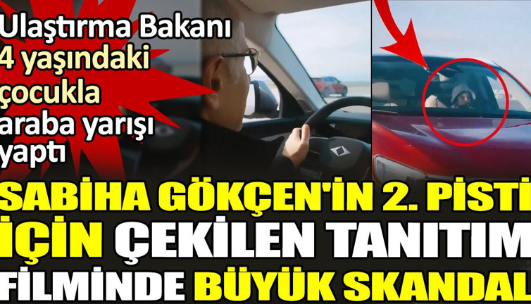 Ulaştırma Bakanı 4 yaşındaki çocukla araba yarışı yaptı. Sabiha Gökçen'in 2. pisti için çekilen tanıtım filminde büyük skandal